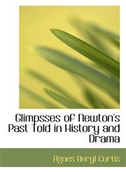 Glimpsses of Newton's Past Told in History and Drama,1110462255,9781110462254