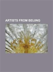 Artists from Beijing Ah Xian, Aisin Gioro Yuhuan, AI Weiwei, Bingyi, Blanche Grambs, Deng Wei, Ding Guanpeng, Feng Mengbo, Gao Kegong, Han,1230762256,9781230762258