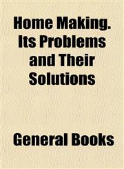 Home Making. Its Problems and Their Solutions,1154739538,9781154739534