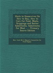 Hints to Housewives on How to Buy, How to Care for Food, Meats, Drippings and Butter Substitutes, Substitutes for Meat ... - Primary Source Edition,1294386808,9781294386803