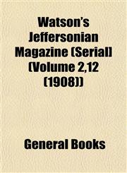 Watson's Jeffersonian Magazine (Serial] (Volume 2,12 (1908)),1153206463,9781153206464