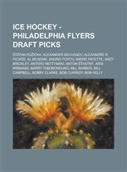 Ice Hockey - Philadelphia Flyers draft picks Štefan Ružička, Alexander Selivanov, Alexandre R. Picard, Al McAdam, Andrei Popov, Andre Payette, Andy Brickley, Antero Niittymäki, Anton Šťastný, Aris Brimanis, Barry Tabobondung, Bill Barber, Bill Campbell,1234816334,9781234816339