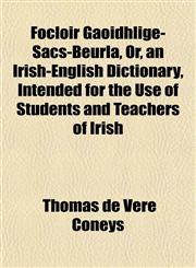 Focloir Gaoidhlige-Sacs-Beurla, Or, an Irish-English Dictionary, Intended for the Use of Students and Teachers of Irish,1152915908,9781152915909