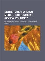British and foreign medico-chirurgical review; or, Quarterly journal of practial medicine and surgery Volume 7,1153941635,9781153941631