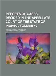 Reports of Cases Decided in the Appellate Court of the State of Indiana Volume 40,1154310906,9781154310900