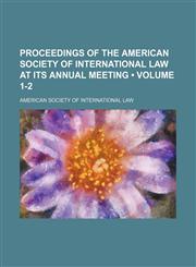 Proceedings of the American Society of International Law at Its Annual Meeting (Volume 1-2),1154384829,9781154384826