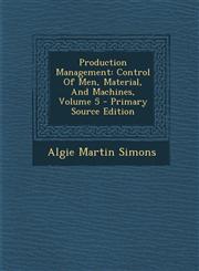 Production Management Control of Men, Material, and Machines, Volume 5 - Primary Source Edition,129354468X,9781293544686