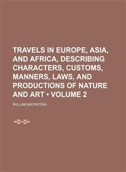 Travels in Europe, Asia, and Africa, Describing Characters, Customs, Manners, Laws, and Productions of Nature and Art (Volume 2),1150101520,9781150101526