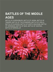 Battles of the Middle Ages Battle of Shrewsbury, Battle of Varna, Battle of Tangier, Battle of the Standard, Battle of Vaslui,1233273914,9781233273911