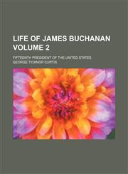 Life of James Buchanan Volume 2; fifteenth president of the United States,1151057193,9781151057198