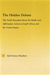 The Hidden Debate The Truth Revealed about the Battle Over Affirmative Action in South Africa and the United States,041597691X,9780415976916