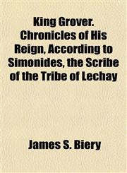 King Grover. Chronicles of His Reign, According to Simonides, the Scribe of the Tribe of Lechay,1152988867,9781152988866