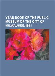 Year Book of the Public Museum of the City of Milwaukee,1234078112,9781234078119