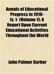 Annals of Educational Progress in 1910- [v. 1- (Volume 1); A Report Upon Current Educational Activities Throughout the World,1151889903,9781151889904