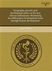 Geography, poverty, and development policy in the new African millennium Monitoring the Millennium Development Goals through human development.,1243505761,9781243505767