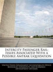 Intercity Passenger Rail Issues Associated With a Possible Amtrak Liquidation,1240747136,9781240747139