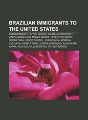 Brazilian immigrants to the United States Bob Burnquist, Royce Gracie, Jordana Brewster, Vinny Magalhães, Renzo Gracie, Benny Feilhaber,1155694716,9781155694719