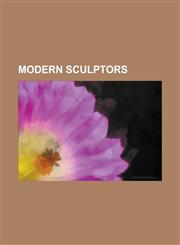 Modern Sculptors Auguste Rodin, Alberto Giacometti, Amedeo Modigliani, Max Ernst, Constantin Br Ncu I, Ossip Zadkine, Marino Marini,1157609759,9781157609759