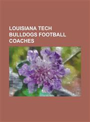 Louisiana Tech Bulldogs Football Coaches Billy Brewer, Bronco Mendenhall, Carl Torbush, Clint Conque, Derek Dooley (American Football), Eddie McLane,,1155905369,9781155905365