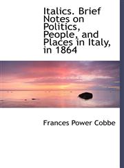 Italics. Brief Notes on Politics, People, and Places in Italy, in 1864,1115593730,9781115593731