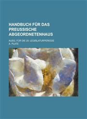 Handbuch Fur Das Preussische Abgeordnetenhaus; Ausg. Fur Die 20. Legislaturperiode,1234544822,9781234544829