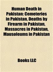 Human Death in Pakistan Cemeteries in Pakistan, Deaths by Firearm in Pakistan, Massacres in Pakistan, Mausoleums in Pakistan,1158003072,9781158003075