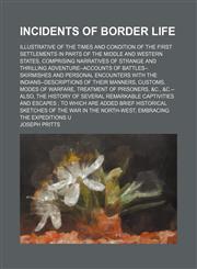 Incidents of Border Life; Illustrative of the Times and Condition of the First Settlements in Parts of the Middle and Western States, Comprising Narratives of Strange and Thrilling Adventure--Accounts of Battles--Skirmishes and Personal Encounters With th,1150351330,9781150351334