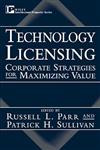 Technology Licensing Corporate Strategies for Maximizing Value 1st Edition,0471130818,9780471130819