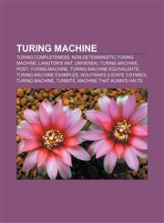 Turing machine Turing completeness, Non-deterministic Turing machine, Langton's ant, Universal Turing machine, Post-Turing machine,1155590821,9781155590820