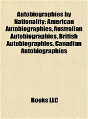 Autobiographies by Nationality American Autobiographies, Australian Autobiographies, British Autobiographies, Canadian Autobiographies,1158115695,9781158115693