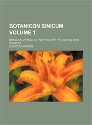 Botanicon sinicum Volume 1; notes on Chinese botany from native and western sources,1130713245,9781130713244