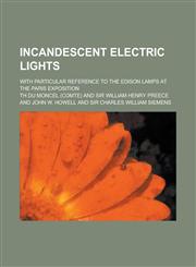 Incandescent electric lights; with particular reference to the Edison lamps at the Paris exposition,1234394820,9781234394820