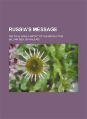 Russia's message; the true world import of the revolution,1151287970,9781151287977
