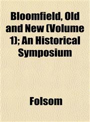 Bloomfield, Old and New (Volume 1); An Historical Symposium,1153300133,9781153300131