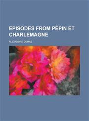 Episodes from Pepin Et Charlemagne,1230171819,9781230171814