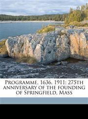 Programme, 1636, 1911; 275th Anniversary of the Founding of Springfield, Mass,1149929480,9781149929483