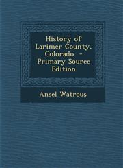 History of Larimer County, Colorado  - Primary Source Edition,1295830574,9781295830572