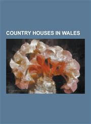 Country Houses in Wales Ewenny Priory, Hensol Castle, the Hendre, Castell Coch, Dyffryn Gardens, Piercefield House, Powis Castle, Bodysgallen,1230847847,9781230847849
