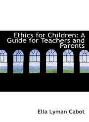 Ethics for Children A Guide for Teachers and Parents,1113093773,9781113093776