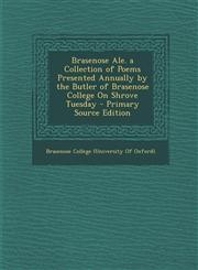 Brasenose Ale. a Collection of Poems Presented Annually by the Butler of Brasenose College on Shrove Tuesday - Primary Source Edition,1295286785,9781295286782