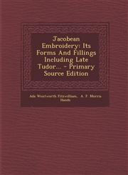 Jacobean Embroidery Its Forms and Fillings Including Late Tudor... - Primary Source Edition,1293490962,9781293490969