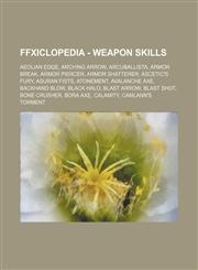 FFXIclopedia - Weapon Skills Aeolian Edge, Arching Arrow, Arcuballista, Armor Break, Armor Piercer, Armor Shatterer, Ascetic's Fury, Asuran Fists, Atonement, Avalanche Axe, Backhand Blow, Black Halo, Blast Arrow, Blast Shot, Bone Crusher, Bora Axe, Calam,1234691418,9781234691417
