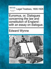 Eunomus, or, Dialogues concerning the law and constitution of England with an essay on dialogue.,1240010559,9781240010554
