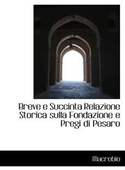 Breve e Succinta Relazione Storica sulla Fondazione e Pregi di Pesaro,1103068741,9781103068746