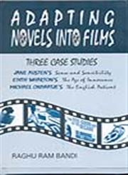 Adapting Novels Into Films Three Case Studies : Jane Austen's, Sense and Sensibility; Edith Wharton's, The Age of Innocence; Michael Ondaatje's, The English Patient,8178510618,9788178510613