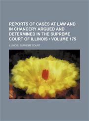 Reports of Cases at Law and in Chancery Argued and Determined in the Supreme Court of Illinois (Volume 175),1154310639,9781154310634