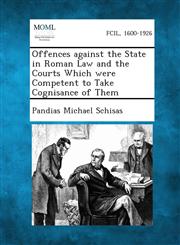 Offences Against the State in Roman Law and the Courts Which Were Competent to Take Cognisance of Them,1289350655,9781289350659