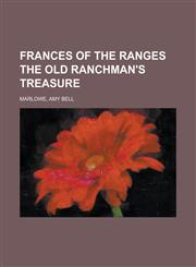 Frances of the Ranges the Old Ranchman's Treasure,115364763X,9781153647632