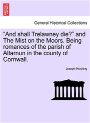 "And shall Trelawney die?" and The Mist on the Moors. Being romances of the parish of Altarnun in the county of Cornwall.,124120442X,9781241204426