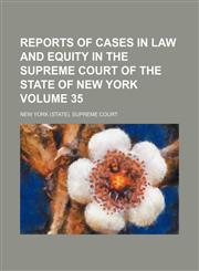 Reports of cases in law and equity in the Supreme court of the state of New York Volume 35,1154655946,9781154655940